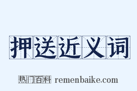 押送近义词是什么意思的图片